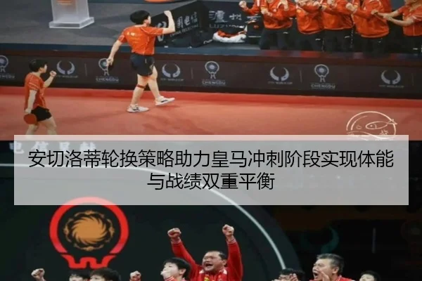 安切洛蒂轮换策略助力皇马冲刺阶段实现体能与战绩双重平衡